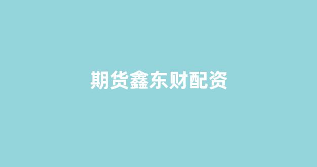 现货投资鑫东财配资